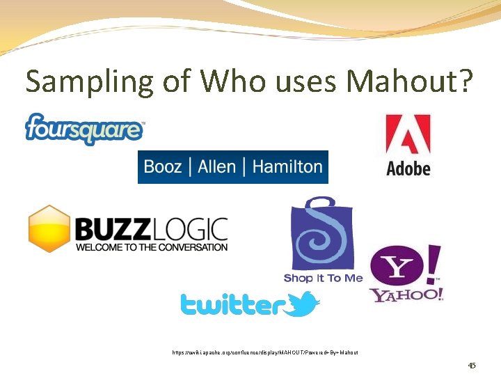 Sampling of Who uses Mahout? https: //cwiki. apache. org/confluence/display/MAHOUT/Powered+By+Mahout 45 