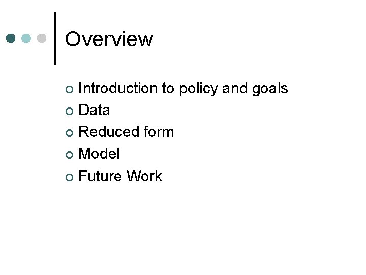 Overview Introduction to policy and goals ¢ Data ¢ Reduced form ¢ Model ¢