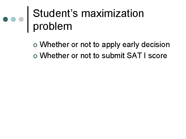 Student’s maximization problem Whether or not to apply early decision ¢ Whether or not