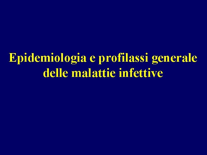 Epidemiologia e profilassi generale delle malattie infettive Epidemiologia e profilassi generale delle malattie infettive