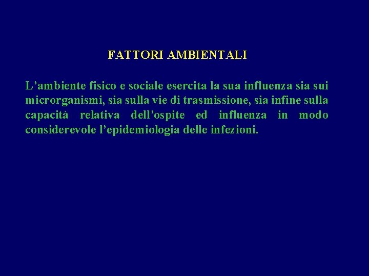 FATTORI AMBIENTALI L’ambiente fisico e sociale esercita la sua influenza sia sui microrganismi, sia FATTORI AMBIENTALI L’ambiente fisico e sociale esercita la sua influenza sia sui microrganismi, sia