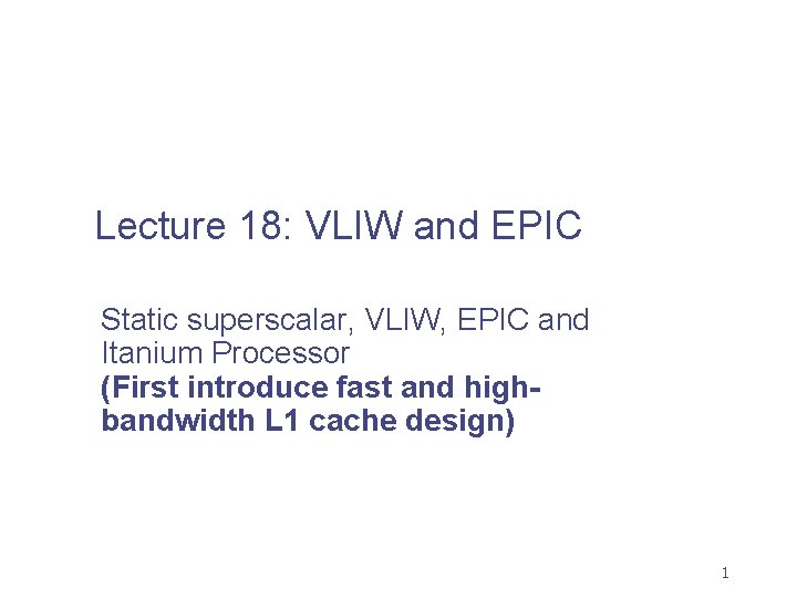 Lecture 18: VLIW and EPIC Static superscalar, VLIW, EPIC and Itanium Processor (First introduce