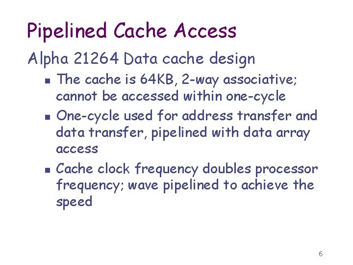 Pipelined Cache Access Alpha 21264 Data cache design n The cache is 64 KB,