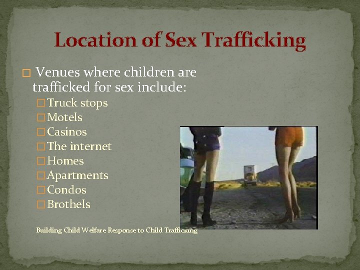 Location of Sex Trafficking � Venues where children are trafficked for sex include: �