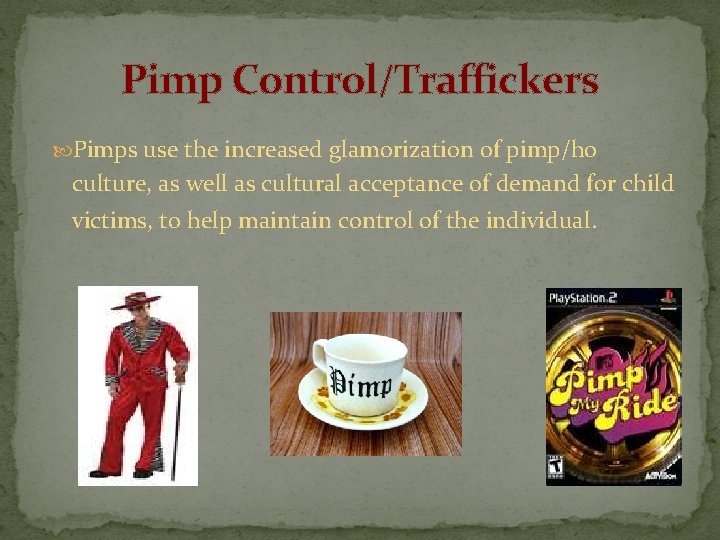 Pimp Control/Traffickers Pimps use the increased glamorization of pimp/ho culture, as well as cultural