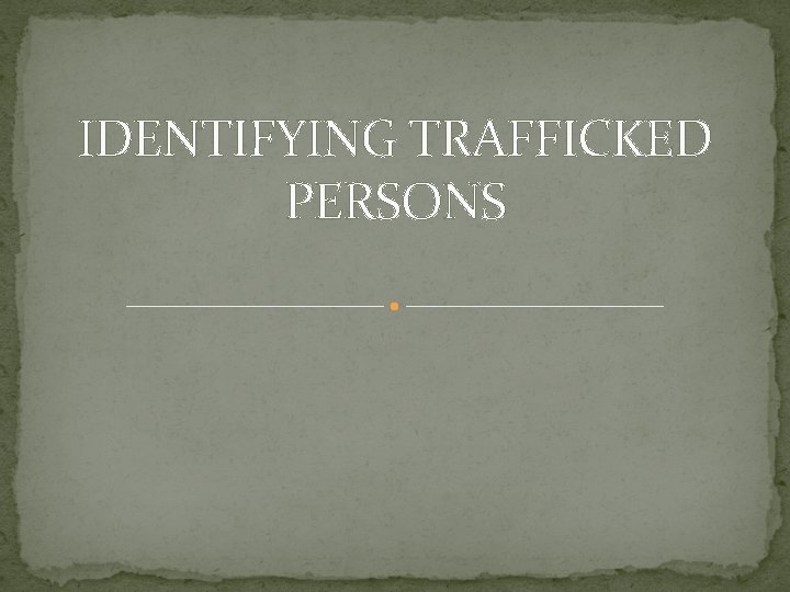 IDENTIFYING TRAFFICKED PERSONS 