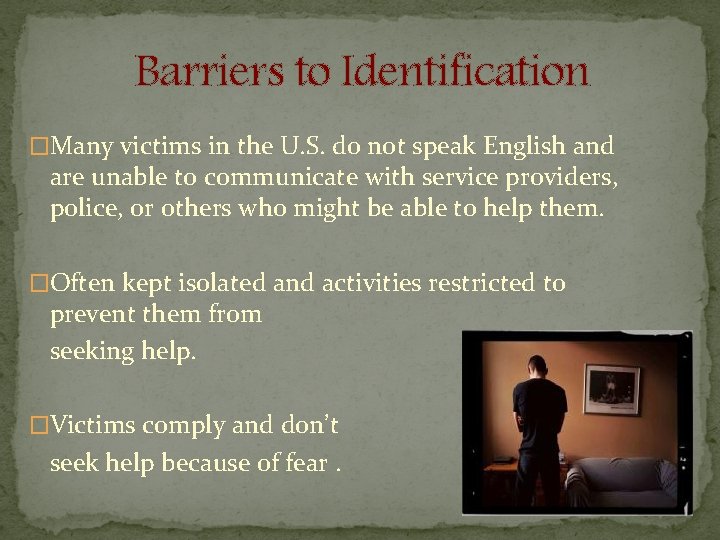 Barriers to Identification �Many victims in the U. S. do not speak English and