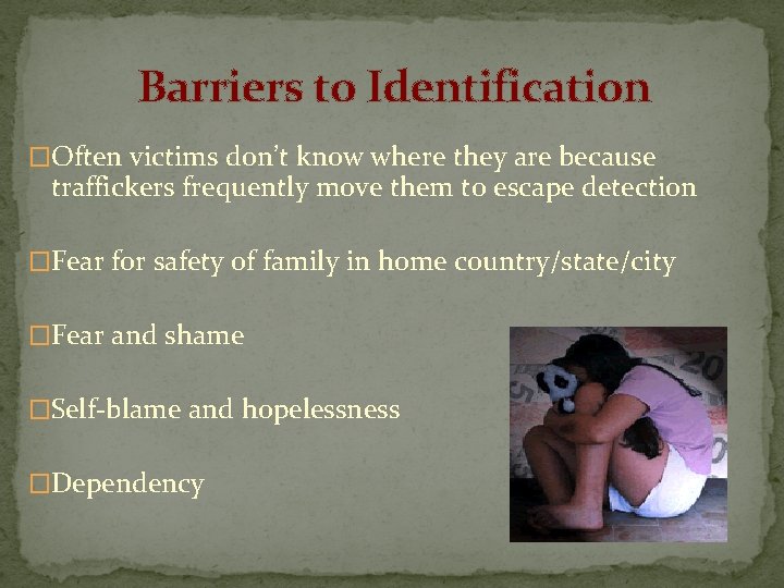 Barriers to Identification �Often victims don’t know where they are because traffickers frequently move