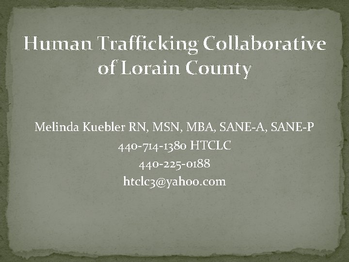 Human Trafficking Collaborative of Lorain County Melinda Kuebler RN, MSN, MBA, SANE-P 440 -714