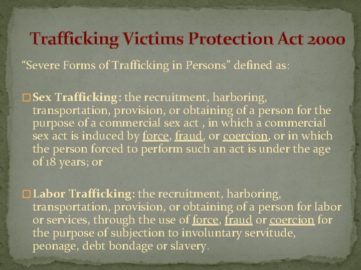 Trafficking Victims Protection Act 2000 “Severe Forms of Trafficking in Persons” defined as: �