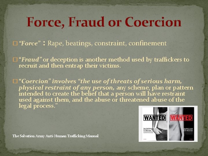 Force, Fraud or Coercion � “Force” : Rape, beatings, constraint, confinement � “Fraud” or