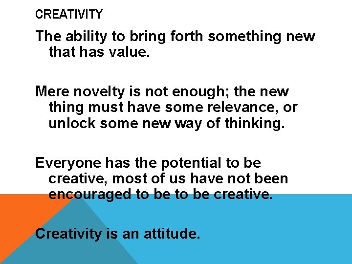 CREATIVITY The ability to bring forth something new that has value. Mere novelty is CREATIVITY The ability to bring forth something new that has value. Mere novelty is