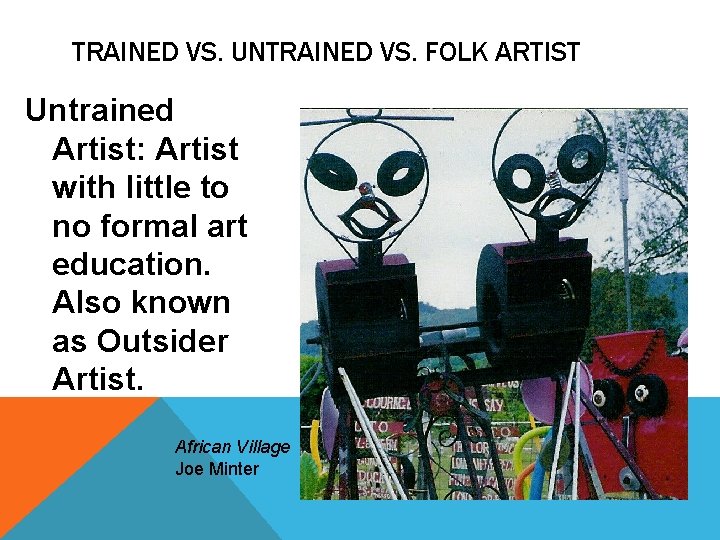 TRAINED VS. UNTRAINED VS. FOLK ARTIST Untrained Artist: Artist with little to no formal TRAINED VS. UNTRAINED VS. FOLK ARTIST Untrained Artist: Artist with little to no formal
