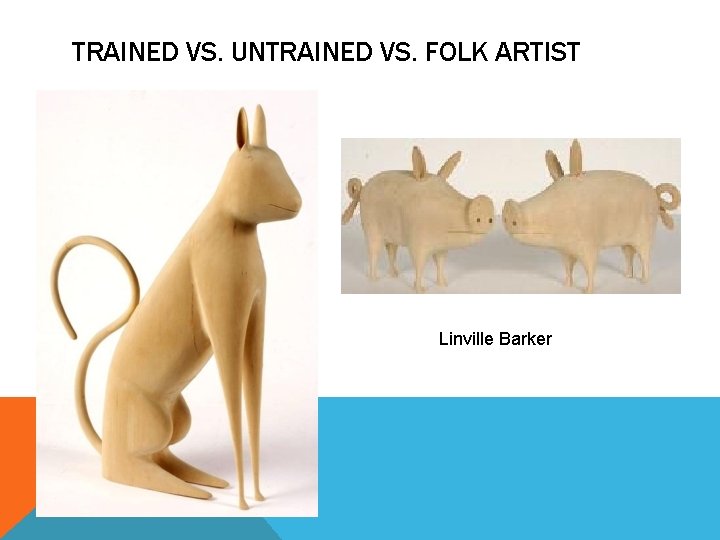 TRAINED VS. UNTRAINED VS. FOLK ARTIST Linville Barker TRAINED VS. UNTRAINED VS. FOLK ARTIST Linville Barker