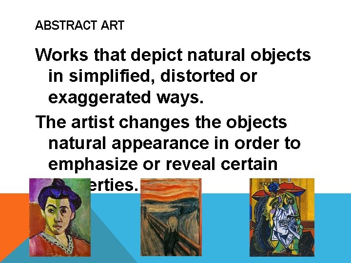 ABSTRACT ART Works that depict natural objects in simplified, distorted or exaggerated ways. The ABSTRACT ART Works that depict natural objects in simplified, distorted or exaggerated ways. The