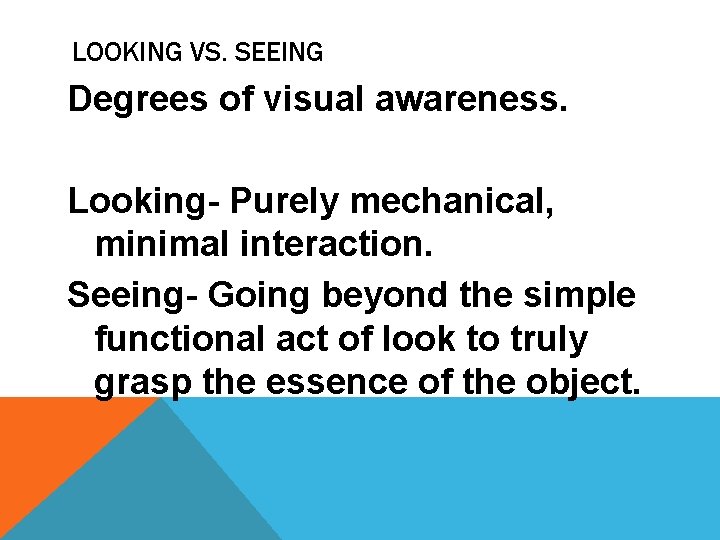 LOOKING VS. SEEING Degrees of visual awareness. Looking- Purely mechanical, minimal interaction. Seeing- Going LOOKING VS. SEEING Degrees of visual awareness. Looking- Purely mechanical, minimal interaction. Seeing- Going