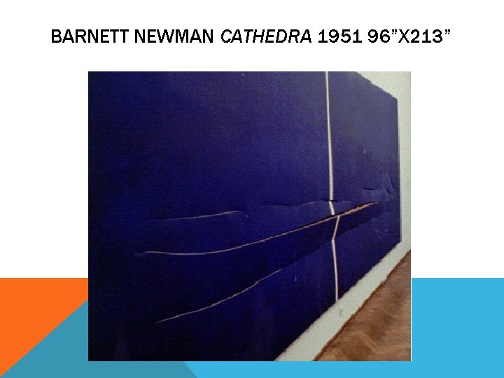 BARNETT NEWMAN CATHEDRA 1951 96”X 213” BARNETT NEWMAN CATHEDRA 1951 96”X 213”