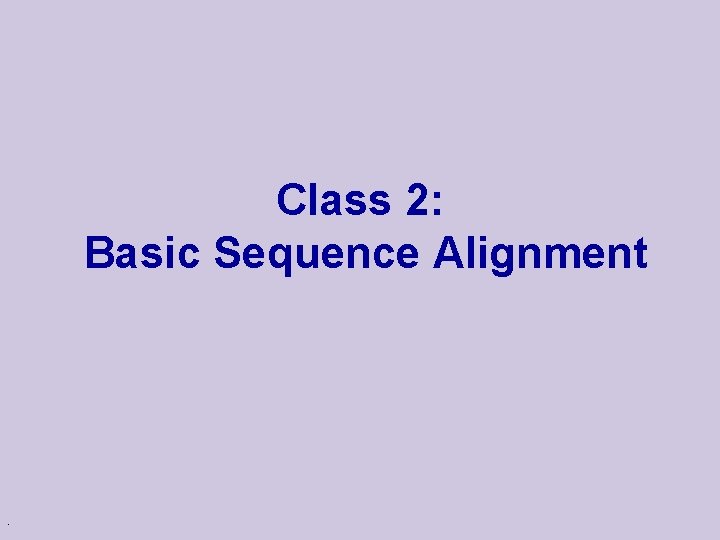 Class 2: Basic Sequence Alignment . 