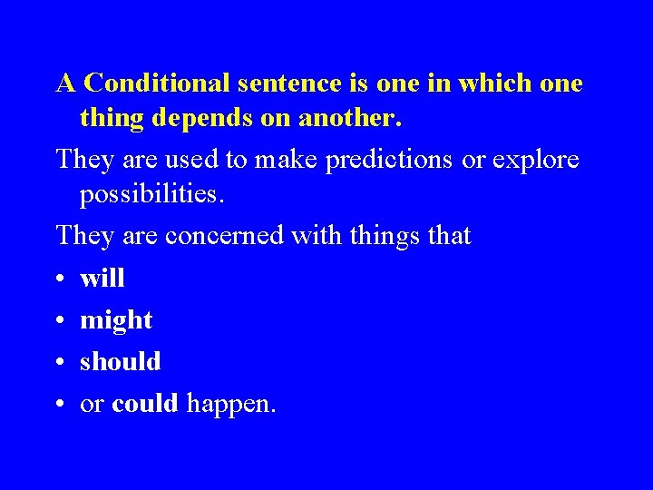 A Conditional sentence is one in which one thing depends on another. They are