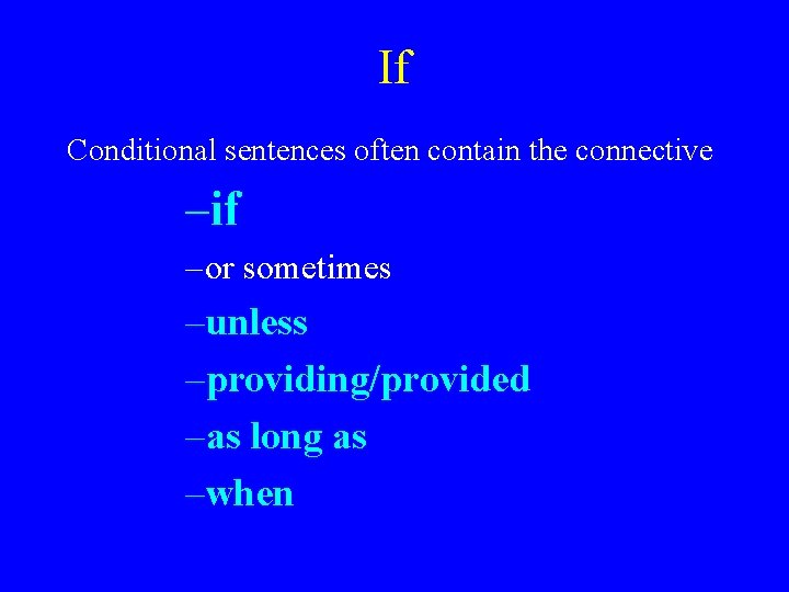 If Conditional sentences often contain the connective –if – or sometimes –unless –providing/provided –as