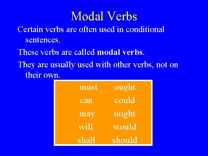Modal Verbs Certain verbs are often used in conditional sentences. These verbs are called