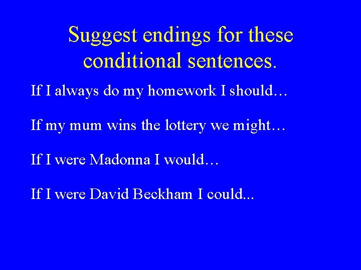 Suggest endings for these conditional sentences. If I always do my homework I should…