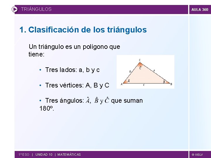 TRIÁNGULOS AULA 360 1. Clasificación de los triángulos Un triángulo es un polígono que