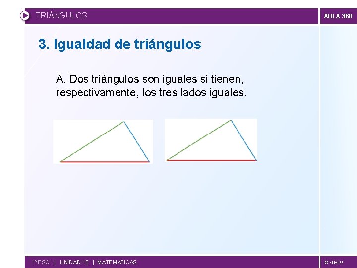 TRIÁNGULOS AULA 360 3. Igualdad de triángulos A. Dos triángulos son iguales si tienen,