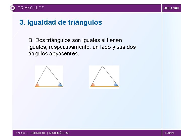TRIÁNGULOS AULA 360 3. Igualdad de triángulos B. Dos triángulos son iguales si tienen