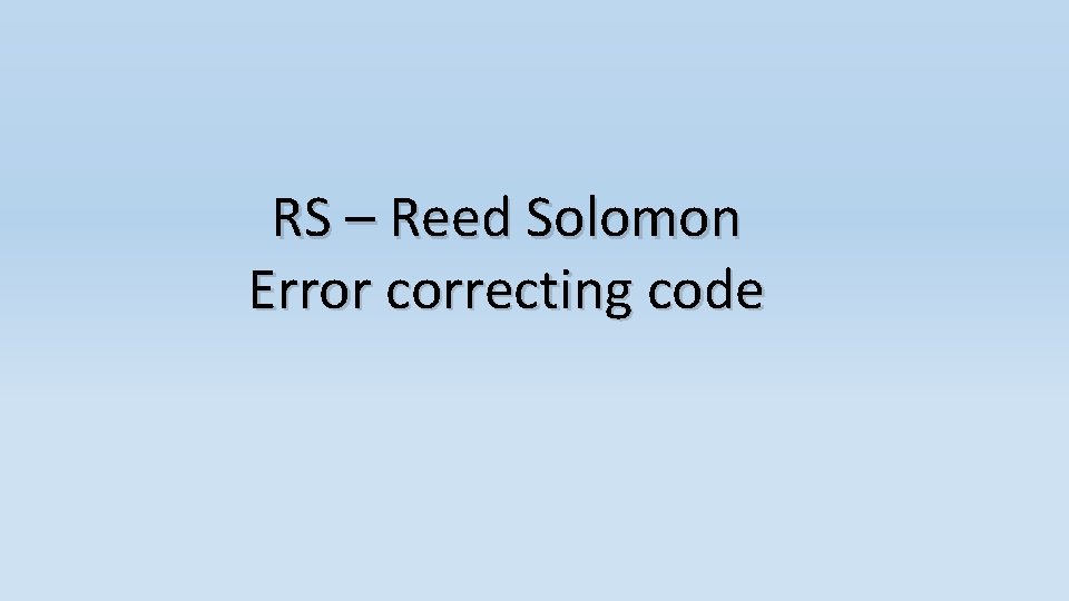 RS – Reed Solomon Error correcting code 