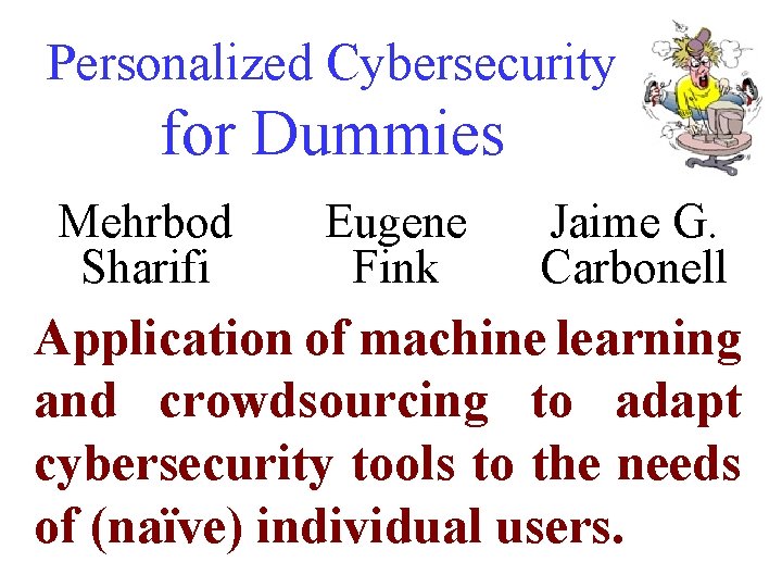 Personalized Cybersecurity for Dummies Mehrbod Sharifi Eugene Fink Jaime G. Carbonell Application of machine