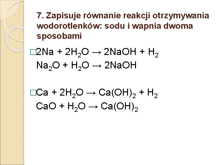 7. Zapisuje równanie reakcji otrzymywania wodorotlenków: sodu i wapnia dwoma sposobami � 2 Na