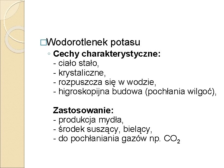 �Wodorotlenek potasu ◦ Cechy charakterystyczne: ciało stało, krystaliczne, rozpuszcza się w wodzie, higroskopijna budowa