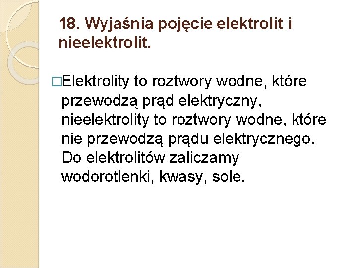 18. Wyjaśnia pojęcie elektrolit i nieelektrolit. �Elektrolity to roztwory wodne, które przewodzą prąd elektryczny,