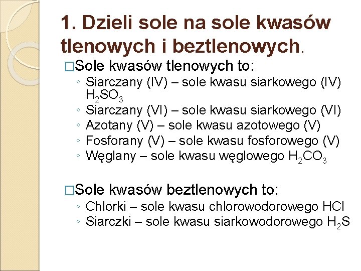 1. Dzieli sole na sole kwasów tlenowych i beztlenowych. �Sole kwasów tlenowych to: ◦