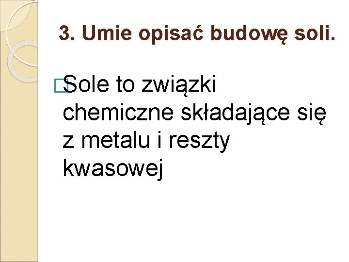 3. Umie opisać budowę soli. �Sole to związki chemiczne składające się z metalu i 3. Umie opisać budowę soli. �Sole to związki chemiczne składające się z metalu i