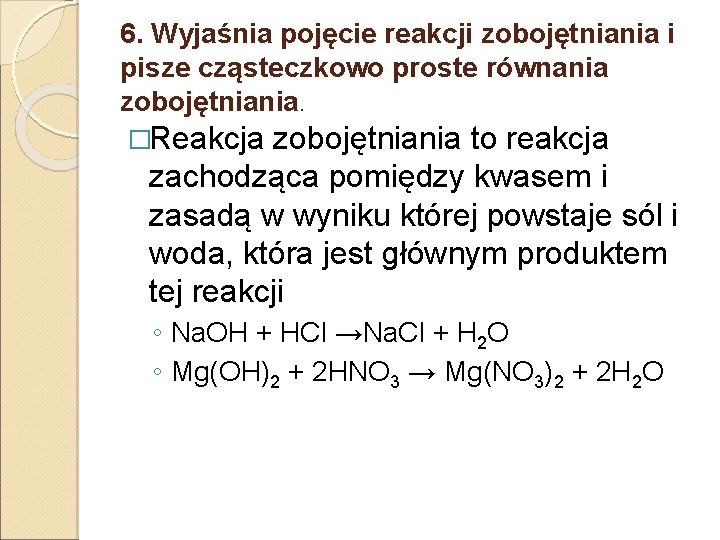 6. Wyjaśnia pojęcie reakcji zobojętniania i pisze cząsteczkowo proste równania zobojętniania. �Reakcja zobojętniania to