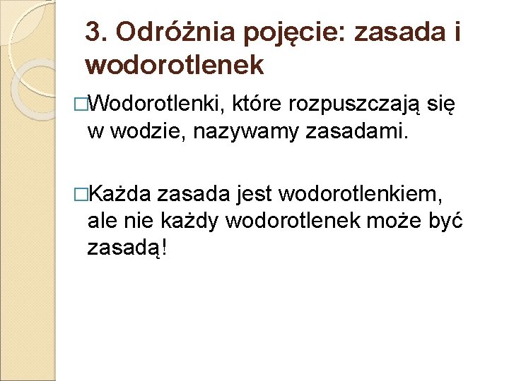 3. Odróżnia pojęcie: zasada i wodorotlenek �Wodorotlenki, które rozpuszczają się w wodzie, nazywamy zasadami.