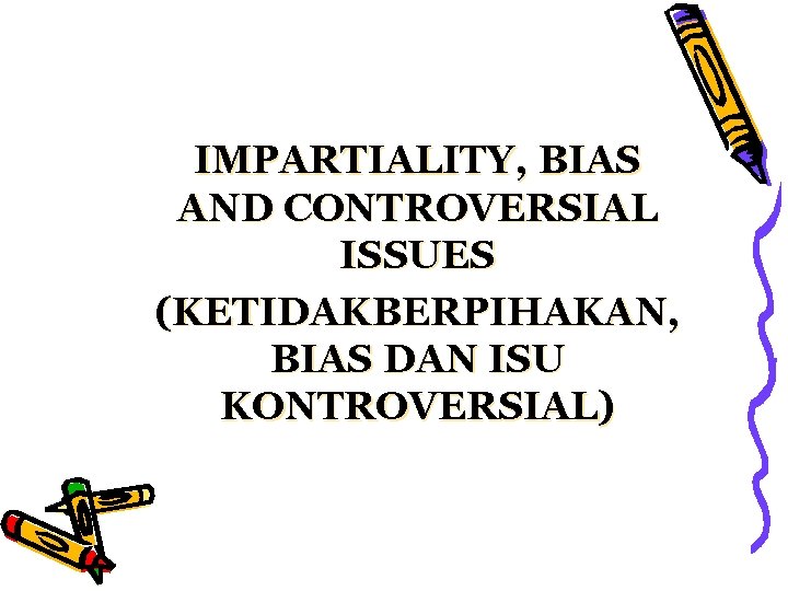 IMPARTIALITY, BIAS AND CONTROVERSIAL ISSUES (KETIDAKBERPIHAKAN, BIAS DAN ISU KONTROVERSIAL) 