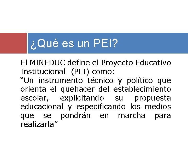 ¿Qué es un PEI? El MINEDUC define el Proyecto Educativo Institucional (PEI) como: “Un