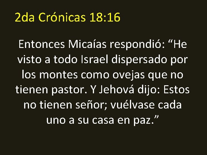 2 da Crónicas 18: 16 Entonces Micaías respondió: “He visto a todo Israel dispersado
