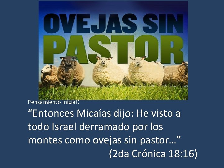 Pensamiento Inicial: “Entonces Micaías dijo: He visto a todo Israel derramado por los montes