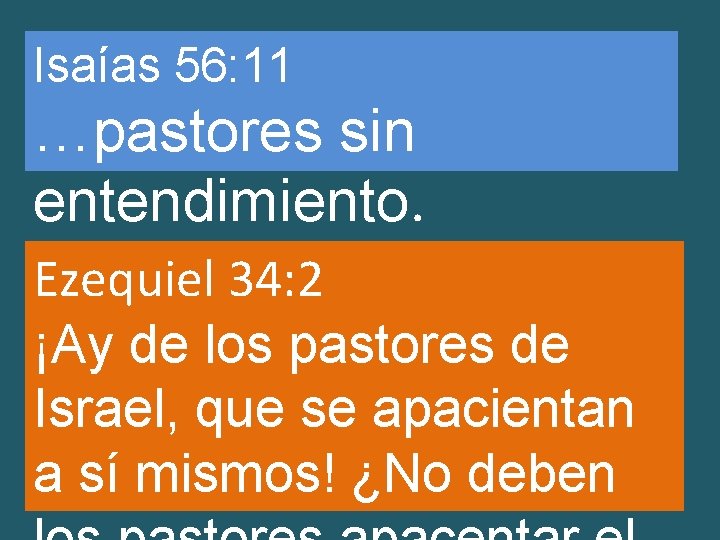 Isaías 56: 11 …pastores sin entendimiento. Ezequiel 34: 2 ¡Ay de los pastores de