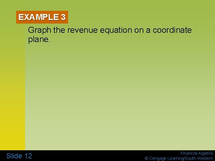 EXAMPLE 3 Graph the revenue equation on a coordinate plane. Slide 12 Financial Algebra