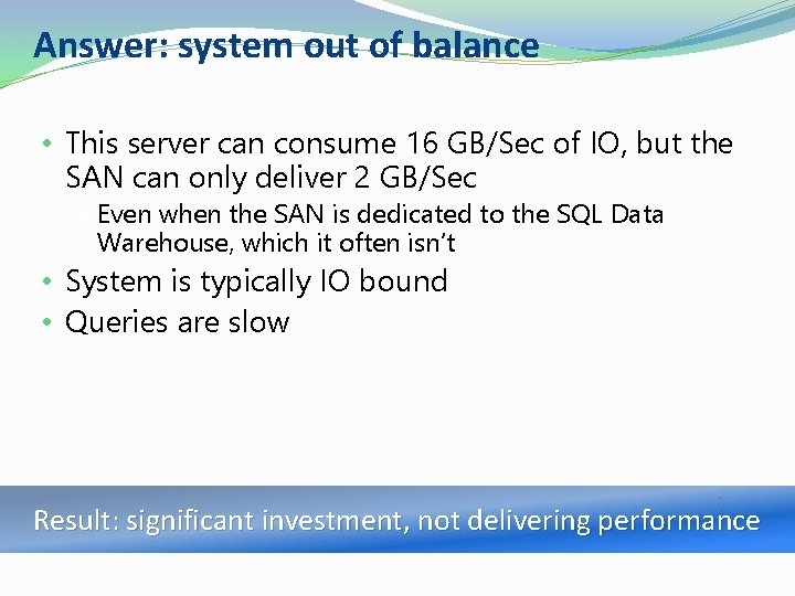 Answer: system out of balance • This server can consume 16 GB/Sec of IO,