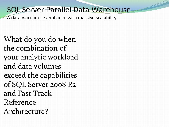 SQL Server Parallel Data Warehouse A data warehouse appliance with massive scalability What do