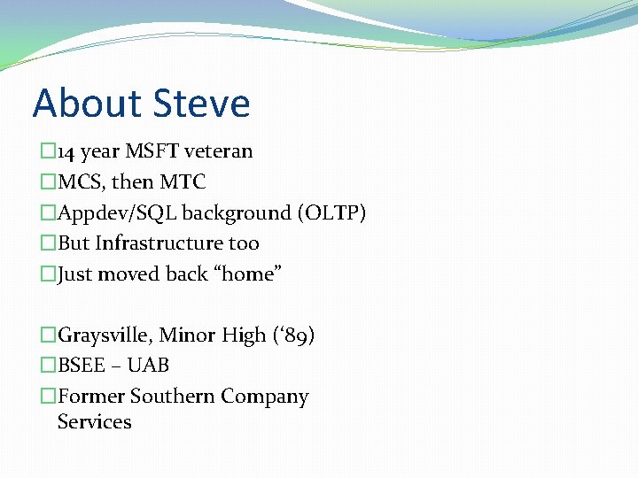 About Steve � 14 year MSFT veteran �MCS, then MTC �Appdev/SQL background (OLTP) �But