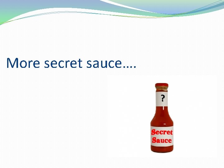 More secret sauce…. 