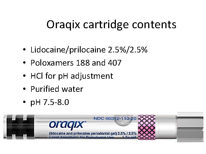 Oraqix cartridge contents • • • Lidocaine/prilocaine 2. 5%/2. 5% Poloxamers 188 and 407