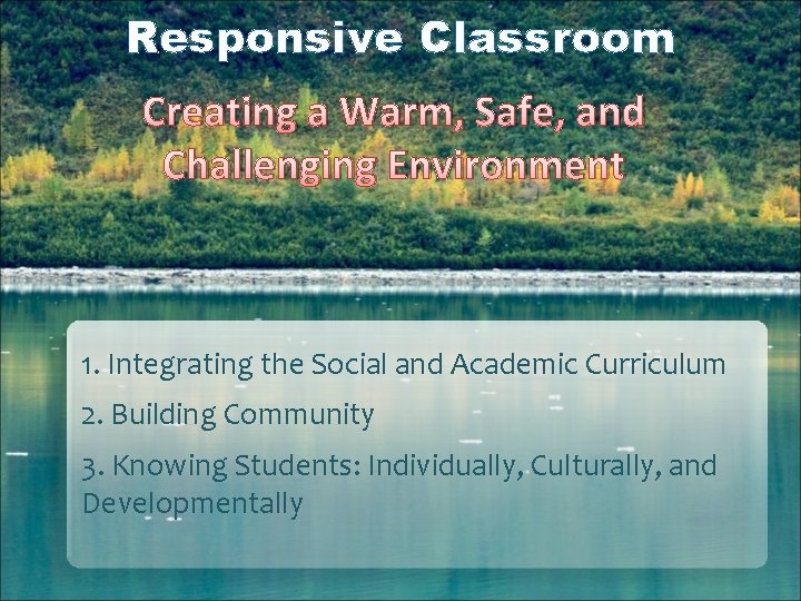 Responsive Classroom Creating a Warm, Safe, and Challenging Environment 1. Integrating the Social and
